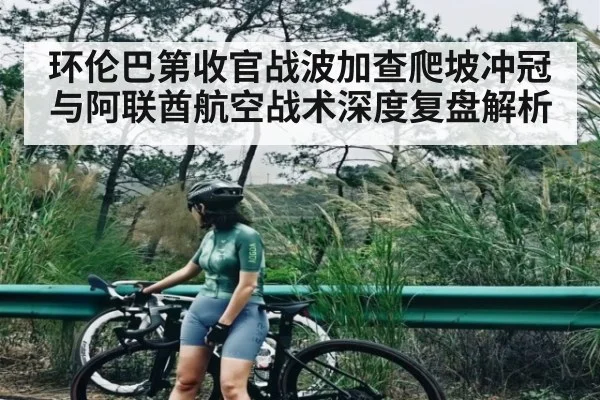 环伦巴第收官战波加查爬坡冲冠与阿联酋航空战术深度复盘解析