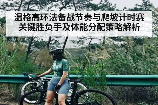 温格高环法备战节奏与爬坡计时赛关键胜负手及体能分配策略解析